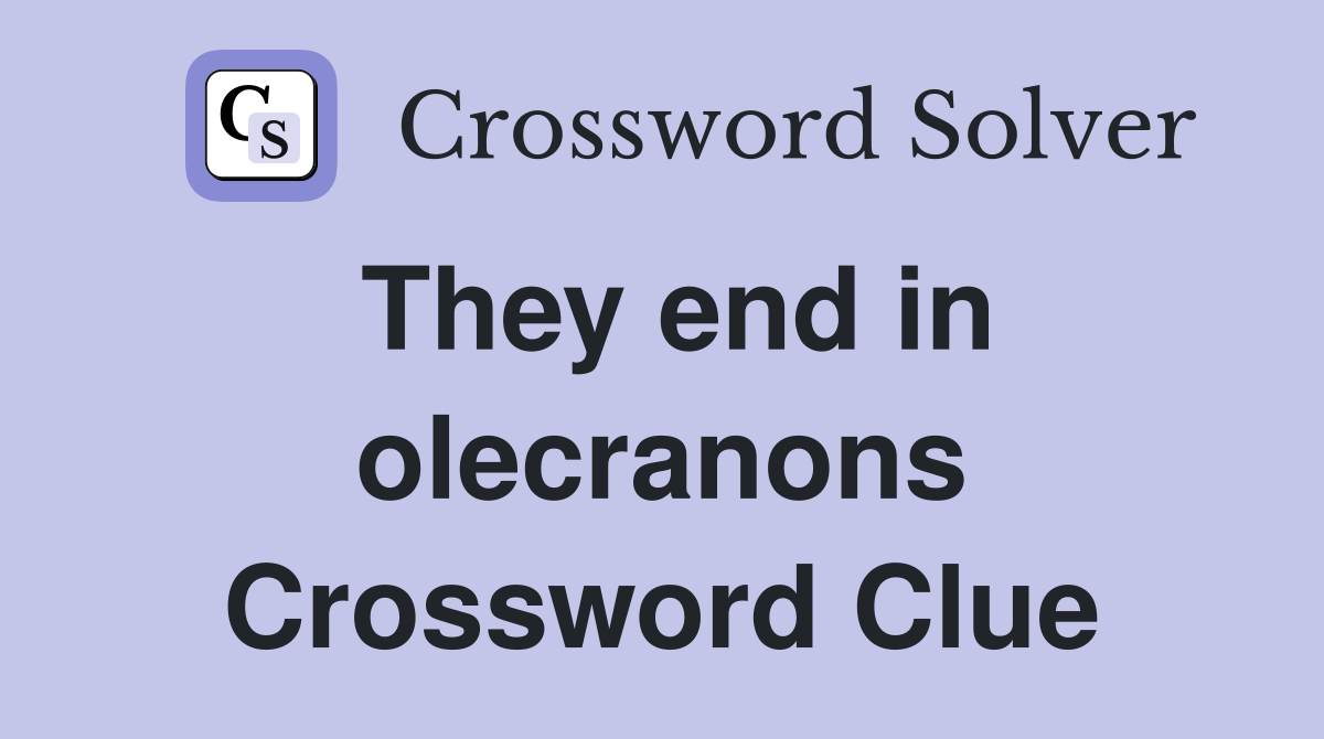 They end in olecranons Crossword Clue