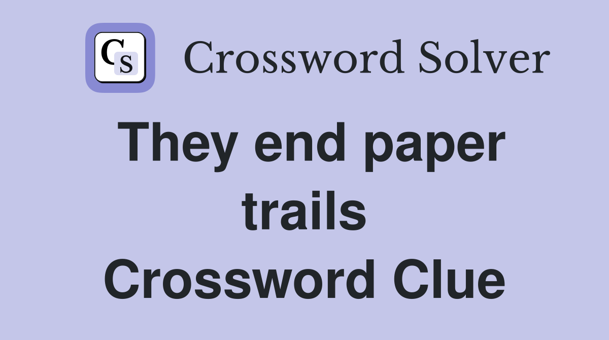 They end paper trails Crossword Clue