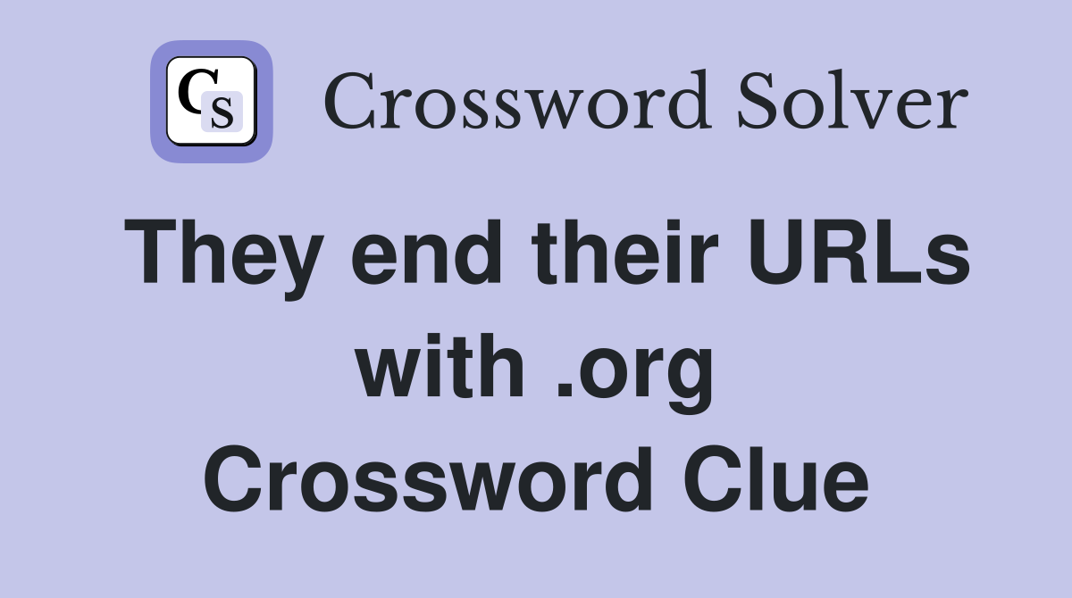 They end their URLs with .org Crossword Clue