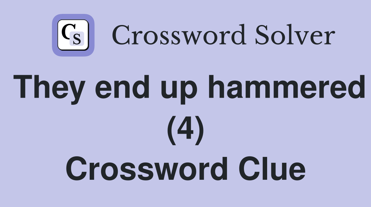 They end up hammered (4) Crossword Clue