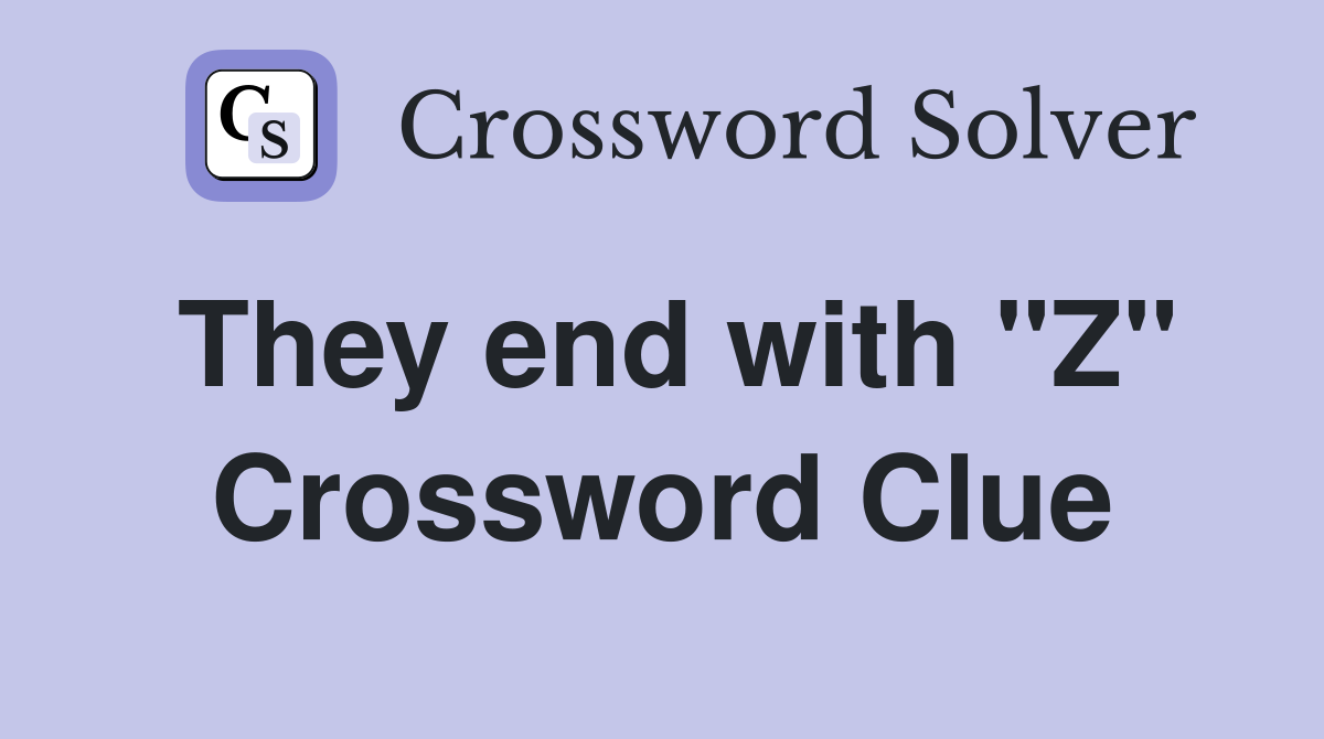 They end with "Z" Crossword Clue