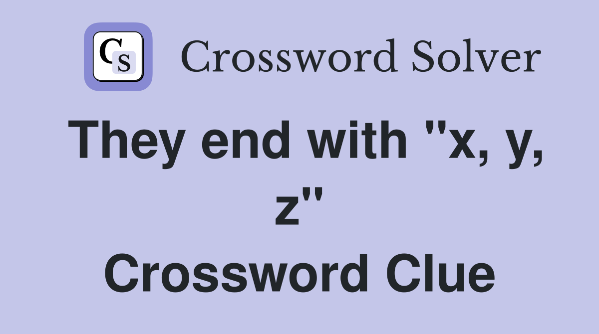 They end with "x, y, z" Crossword Clue
