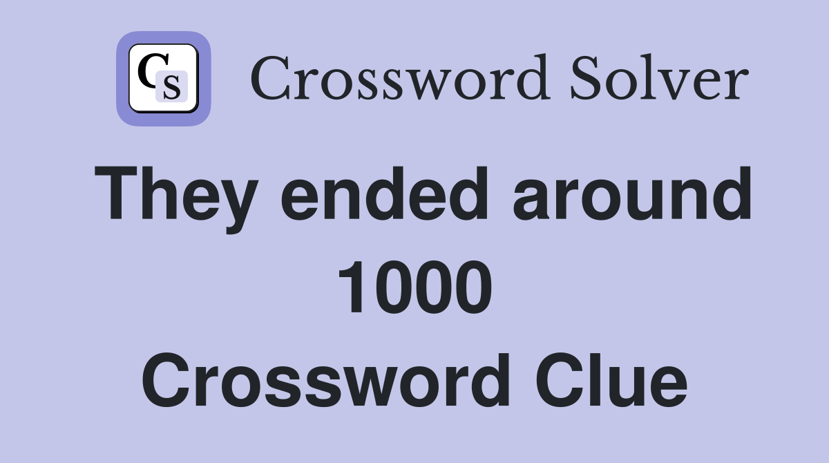 They ended around 1000 Crossword Clue