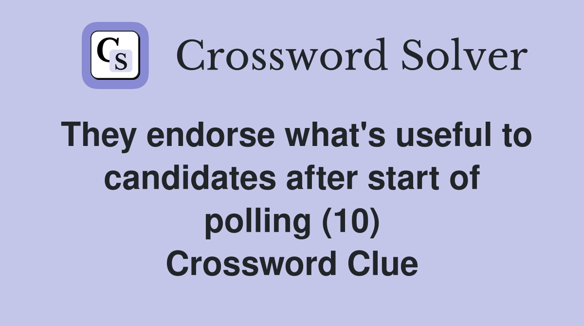 They endorse what's useful to candidates after start of polling (10) Crossword Clue