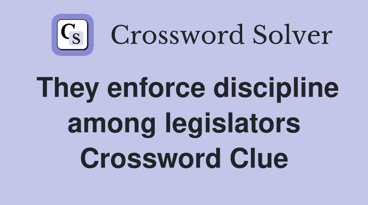 They enforce discipline among legislators Crossword Clue