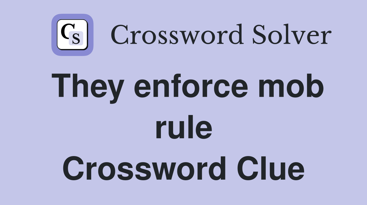 They enforce mob rule Crossword Clue