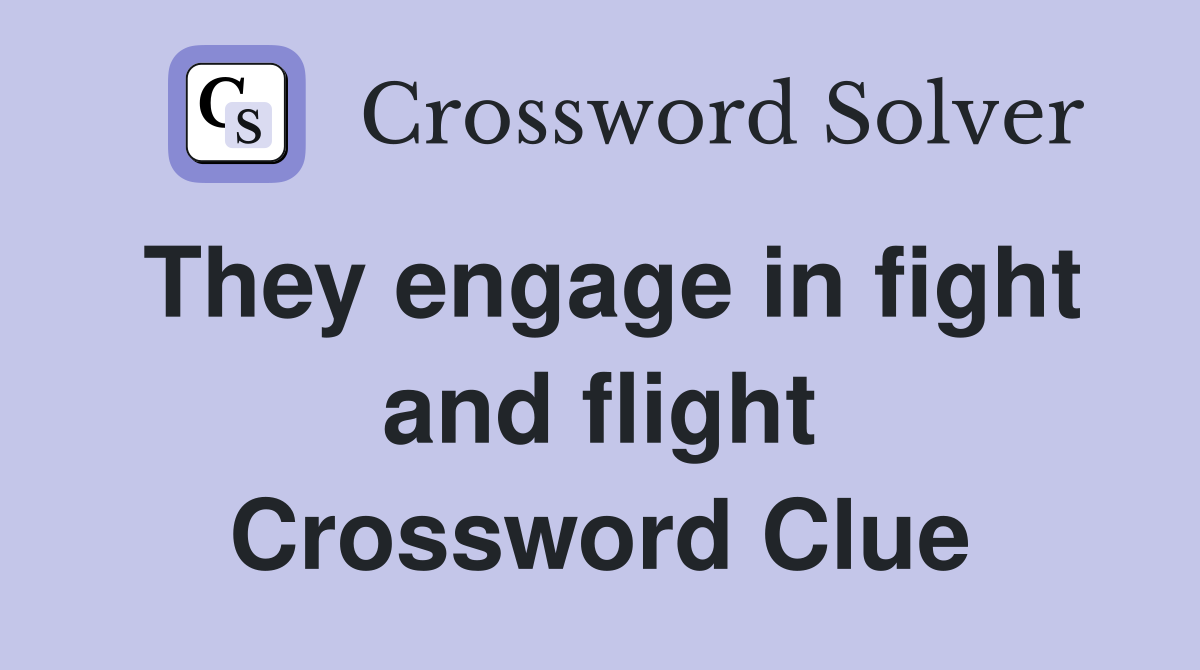 They engage in fight and flight Crossword Clue