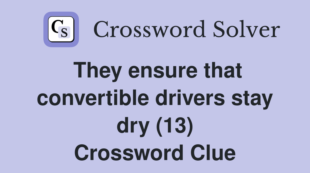 They ensure that convertible drivers stay dry (13) Crossword Clue