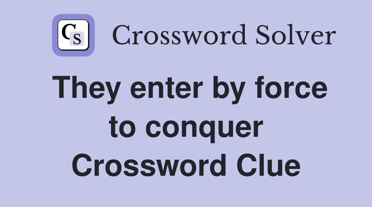 They enter by force to conquer Crossword Clue