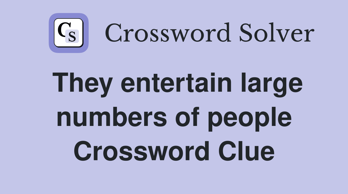 They entertain large numbers of people Crossword Clue