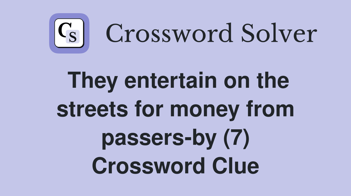 They entertain on the streets for money from passers-by (7) Crossword Clue
