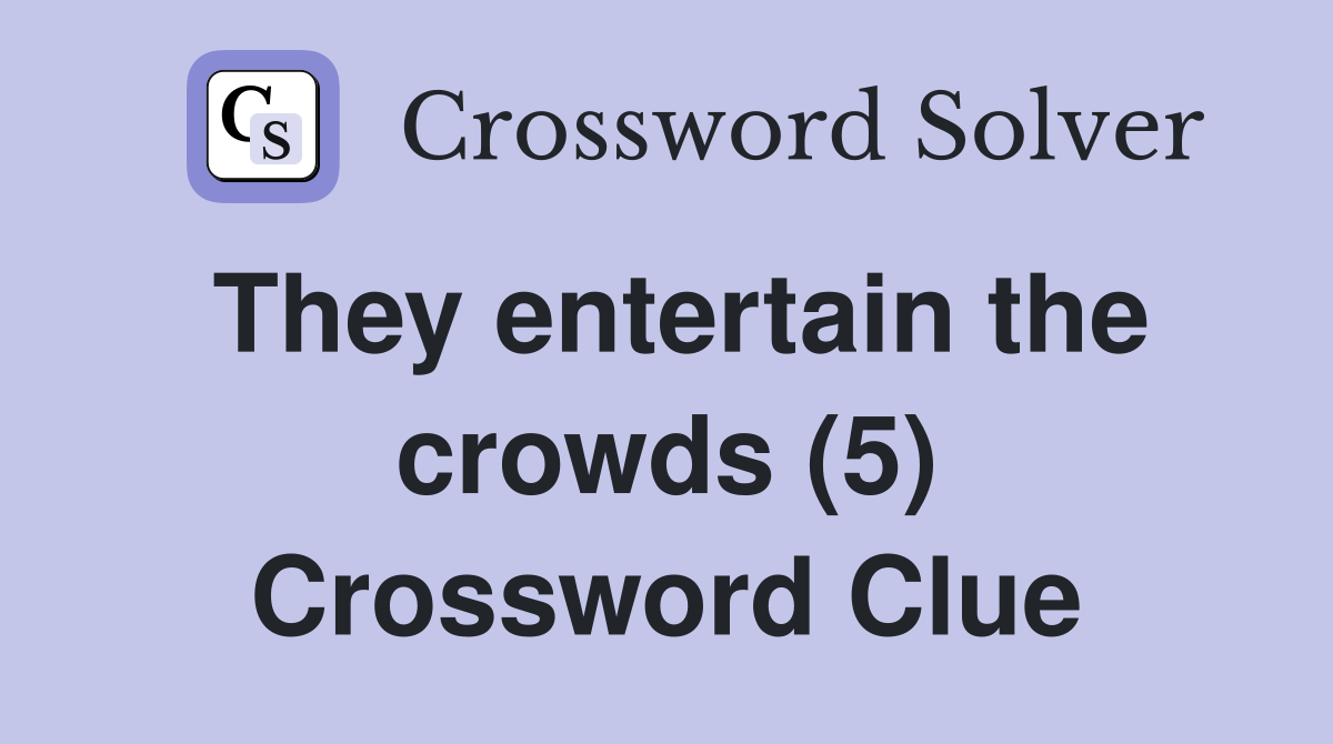 They entertain the crowds (5) Crossword Clue