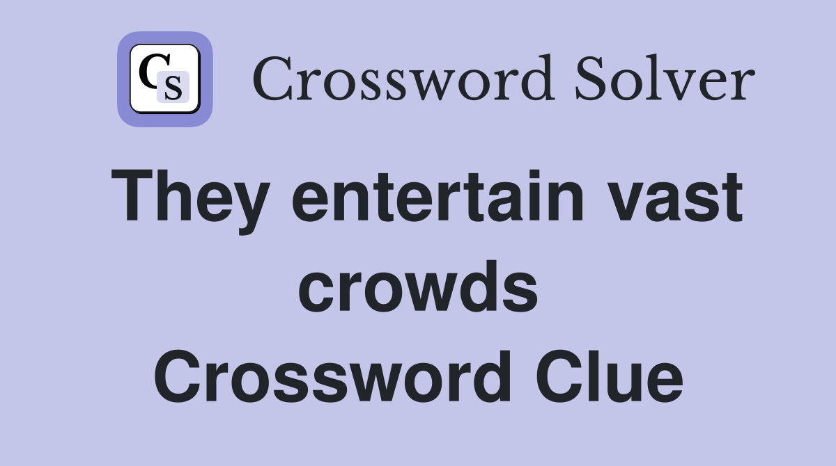 They entertain vast crowds Crossword Clue