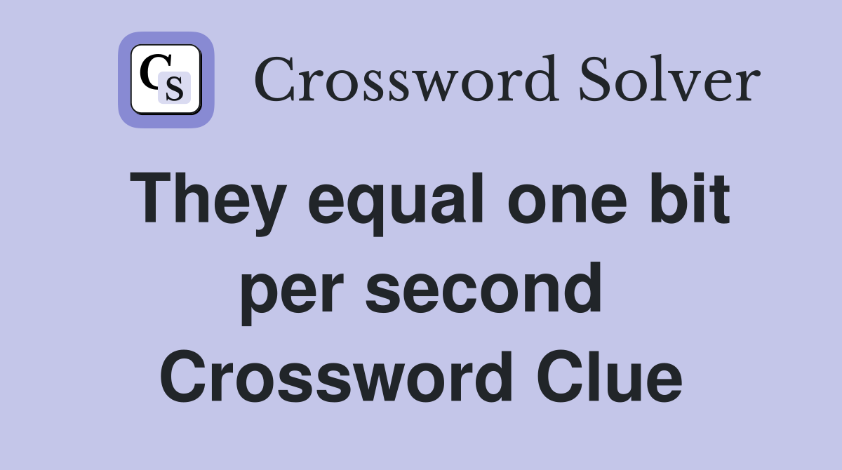 They equal one bit per second Crossword Clue