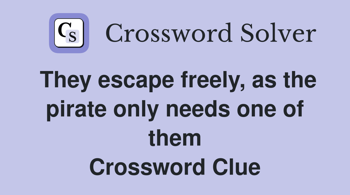 They escape freely, as the pirate only needs one of them Crossword Clue