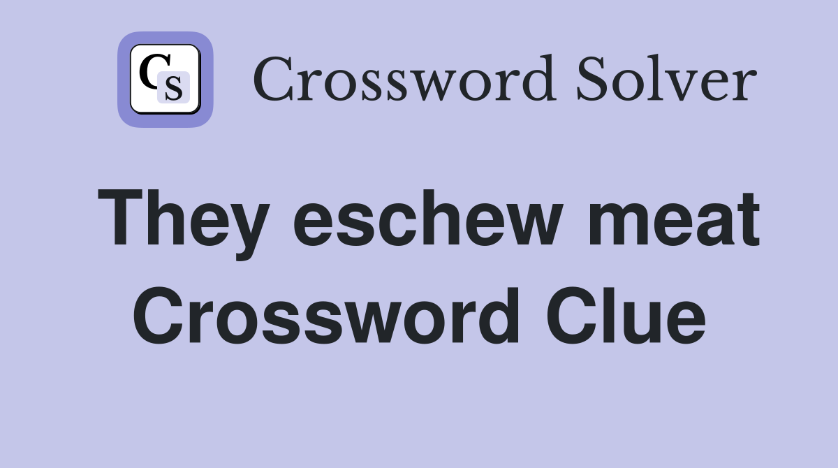 They eschew meat Crossword Clue