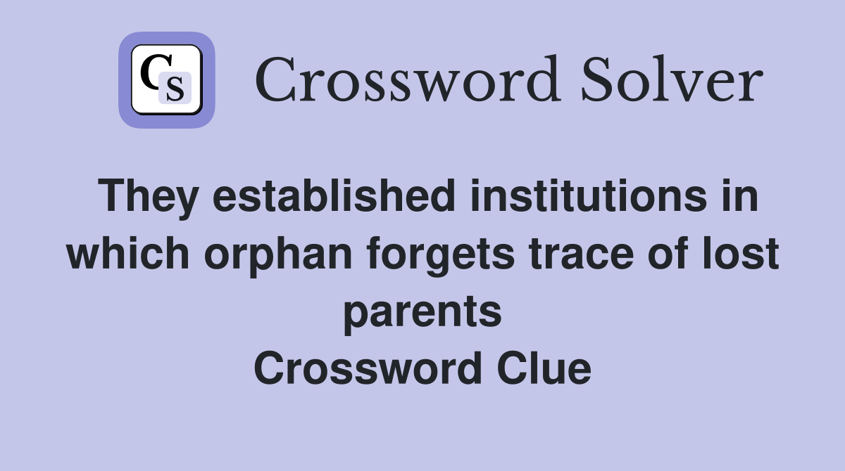 They established institutions in which orphan forgets trace of lost parents Crossword Clue