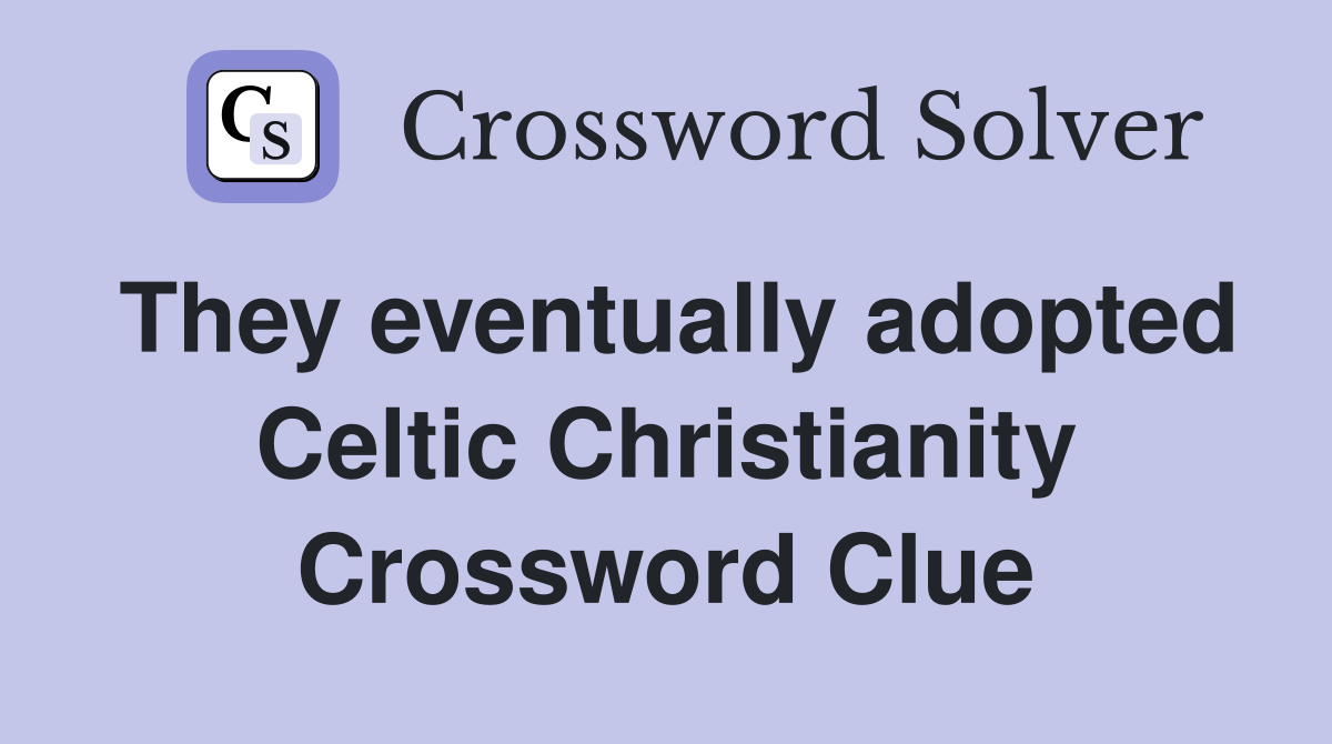 They eventually adopted Celtic Christianity Crossword Clue