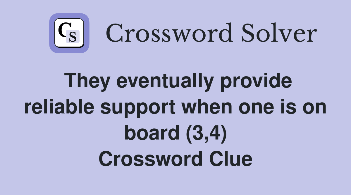 They eventually provide reliable support when one is on board (3,4) Crossword Clue