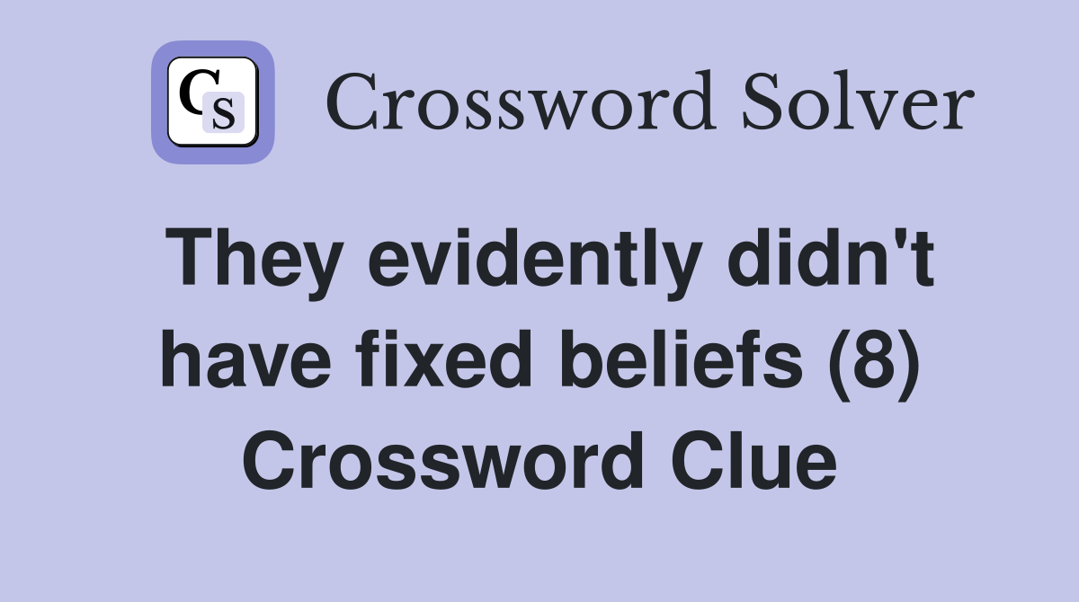 They evidently didn't have fixed beliefs (8) Crossword Clue