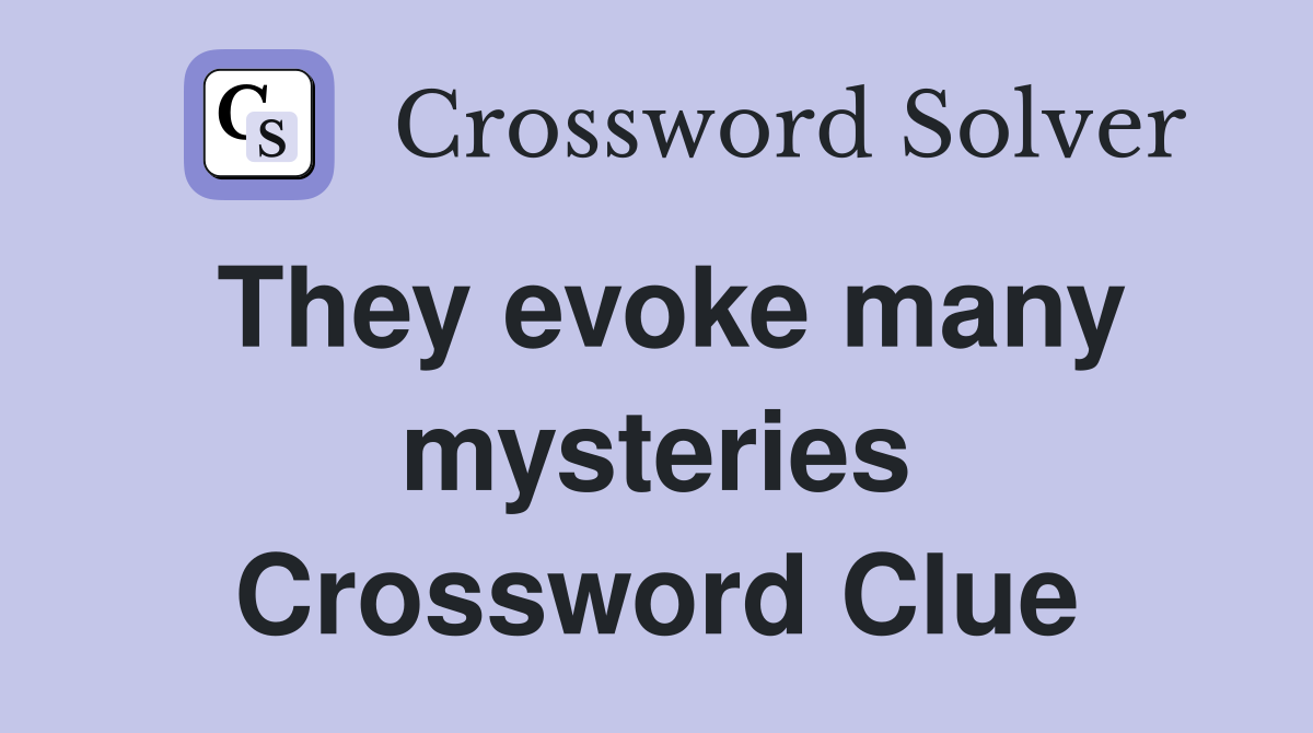 They evoke many mysteries Crossword Clue