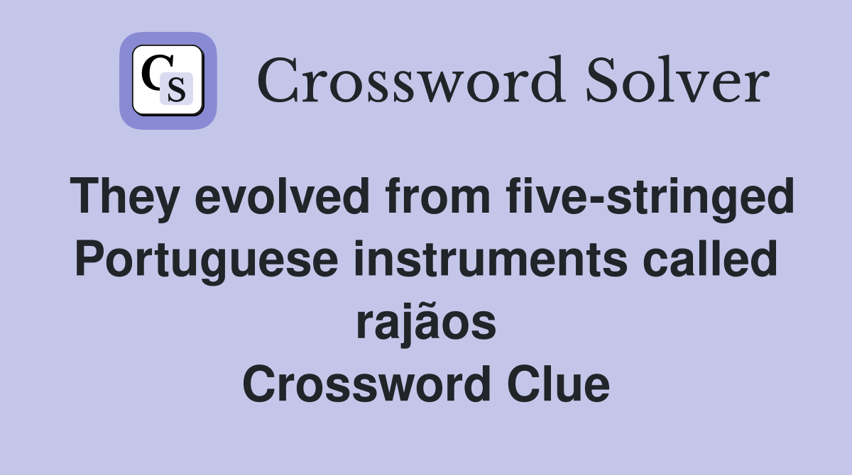 They evolved from five-stringed Portuguese instruments called rajãos Crossword Clue