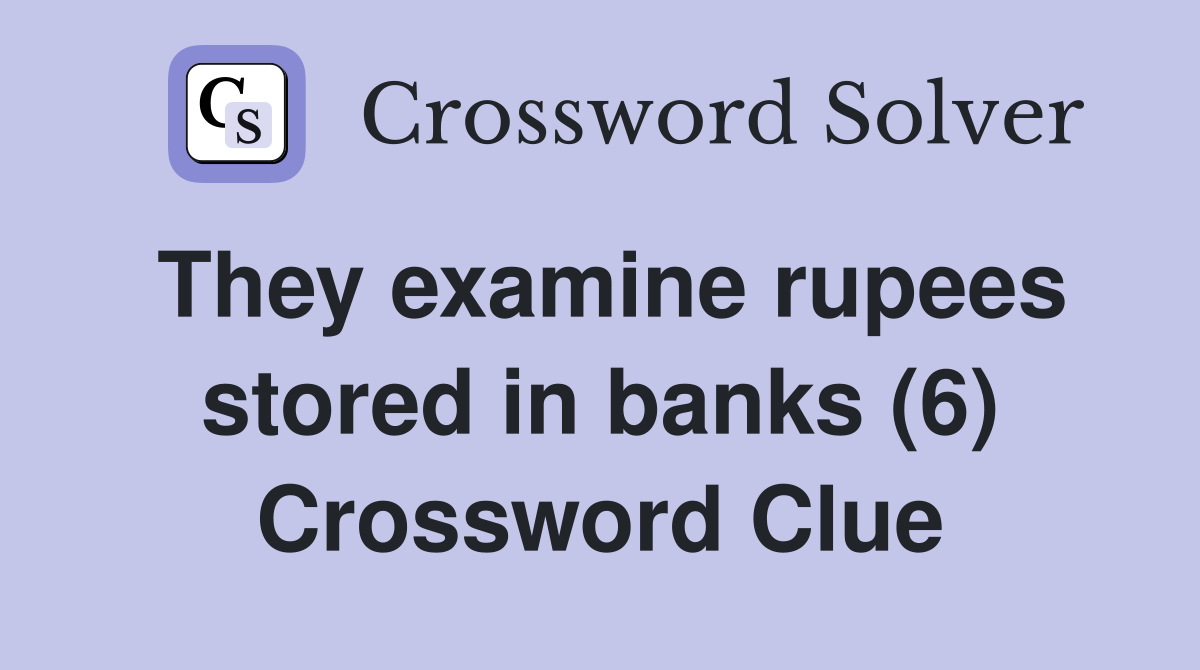 They examine rupees stored in banks (6) Crossword Clue