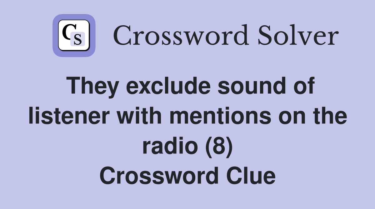 They exclude sound of listener with mentions on the radio (8) Crossword Clue