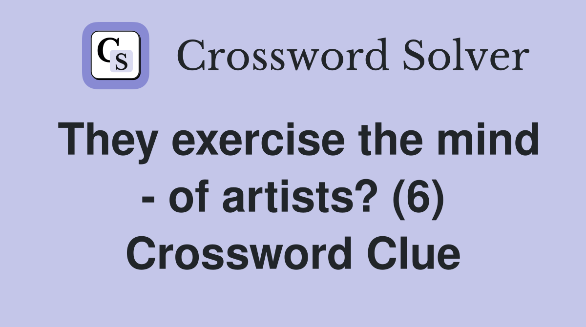 They exercise the mind - of artists? (6) Crossword Clue