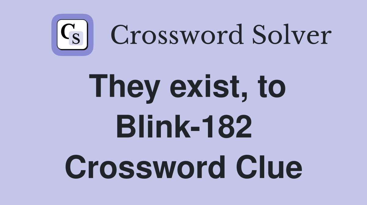 They exist, to Blink-182 Crossword Clue