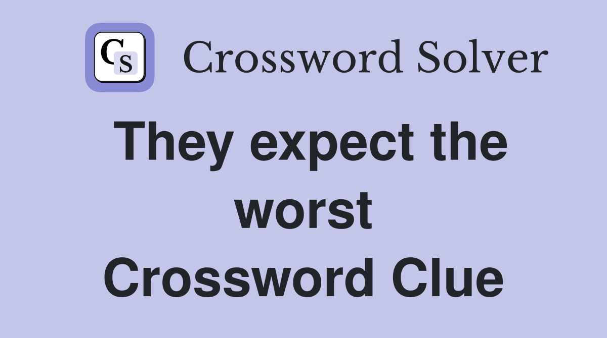 They expect the worst Crossword Clue