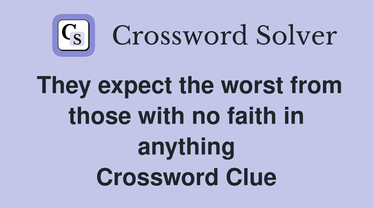 They expect the worst from those with no faith in anything Crossword Clue