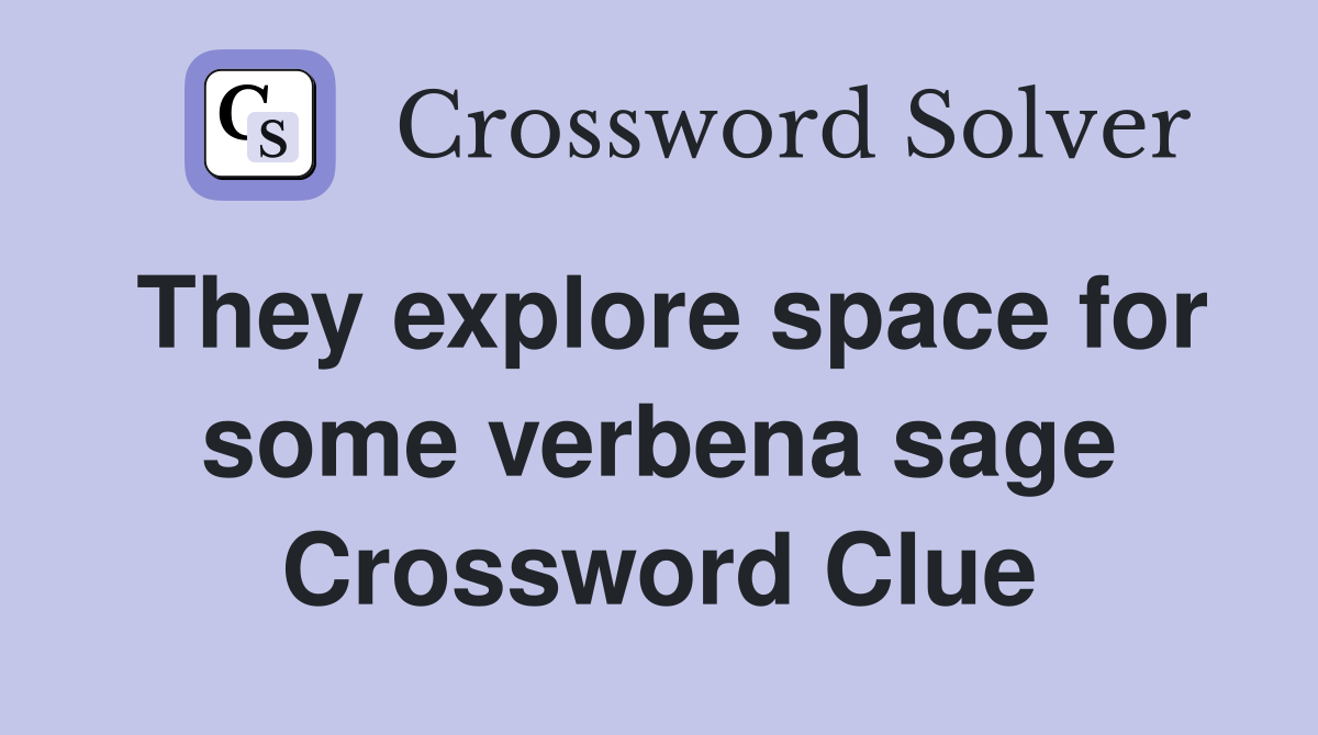 They explore space for some verbena sage Crossword Clue