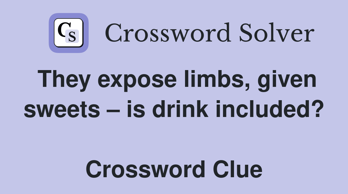 They expose limbs, given sweets – is drink included?  Crossword Clue
