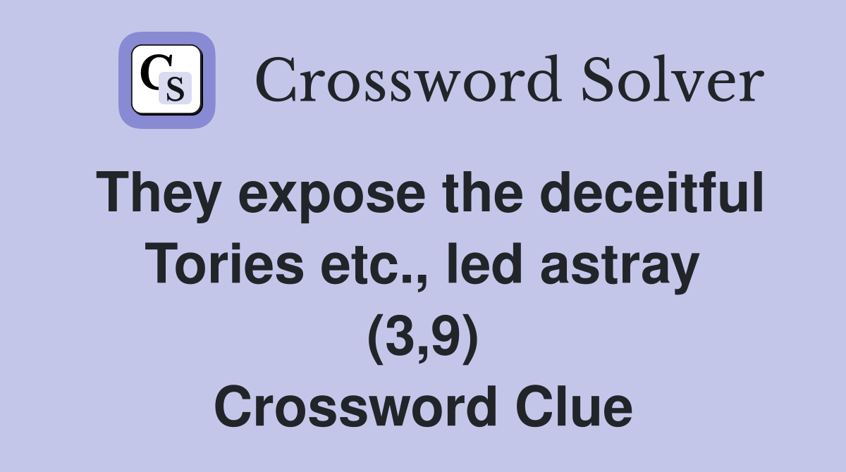 They expose the deceitful Tories etc., led astray (3,9) Crossword Clue