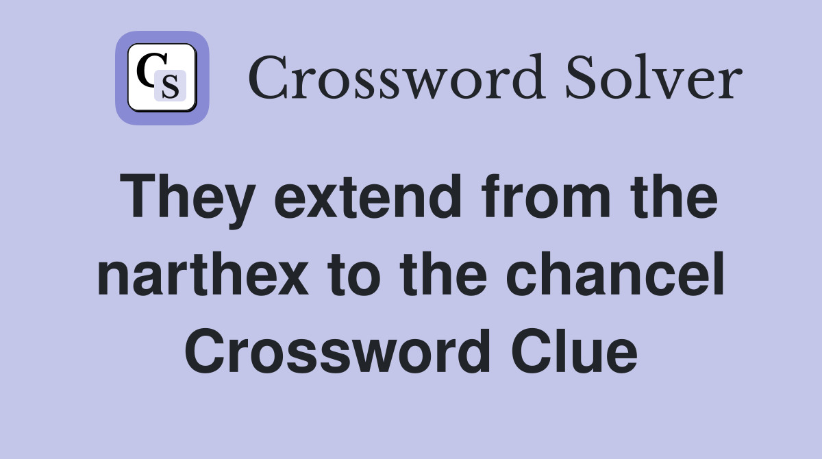 They extend from the narthex to the chancel Crossword Clue