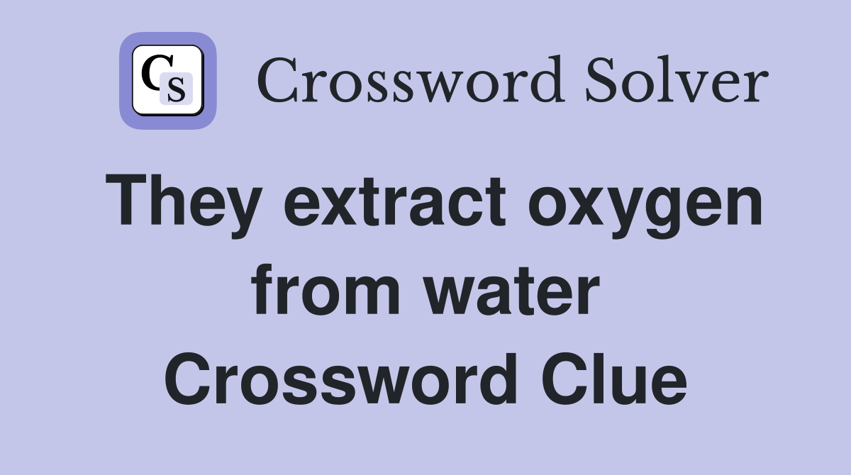 They extract oxygen from water Crossword Clue