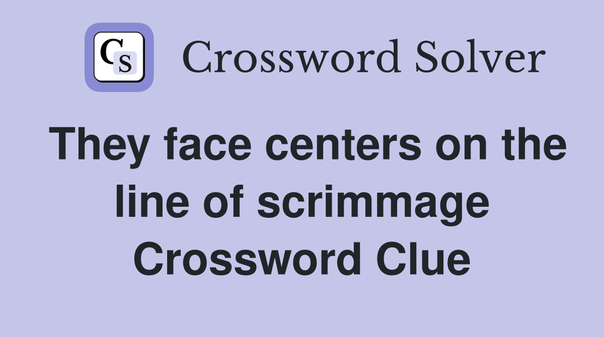They face centers on the line of scrimmage Crossword Clue