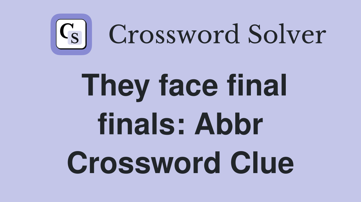 They face final finals: Abbr Crossword Clue