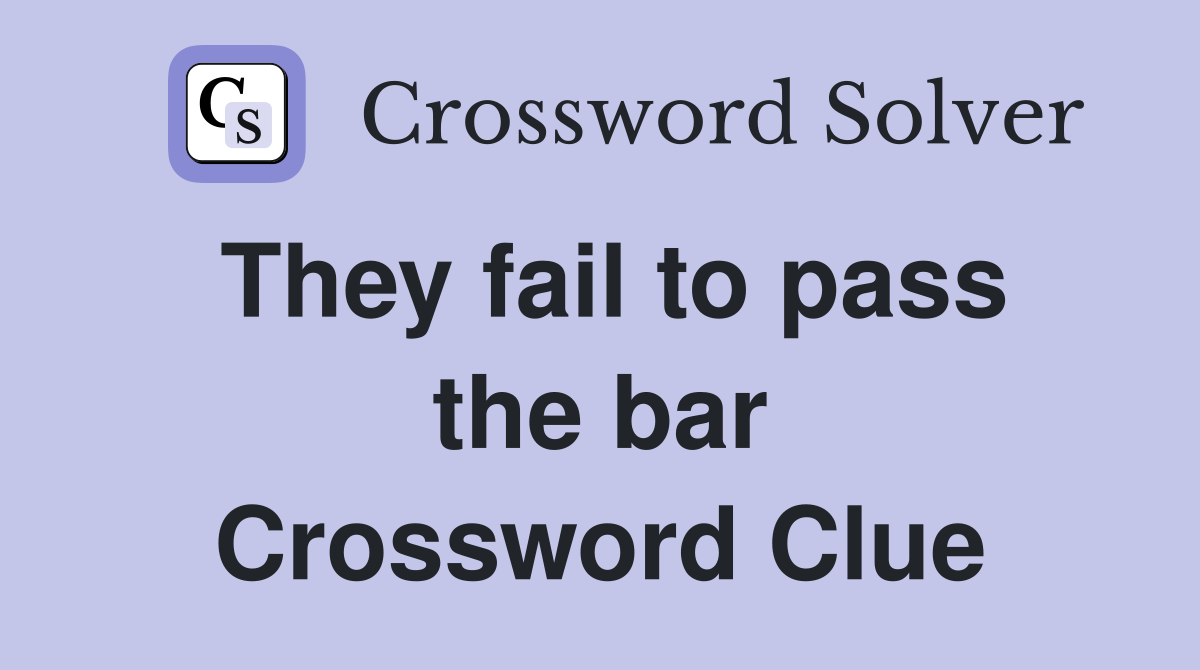 They fail to pass the bar Crossword Clue