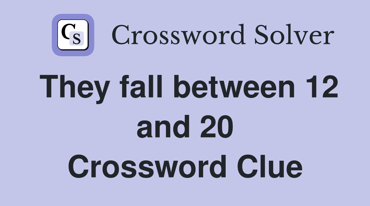 They fall between 12 and 20 Crossword Clue