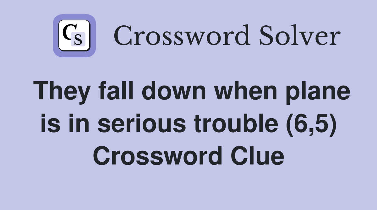 They fall down when plane is in serious trouble (6,5) Crossword Clue
