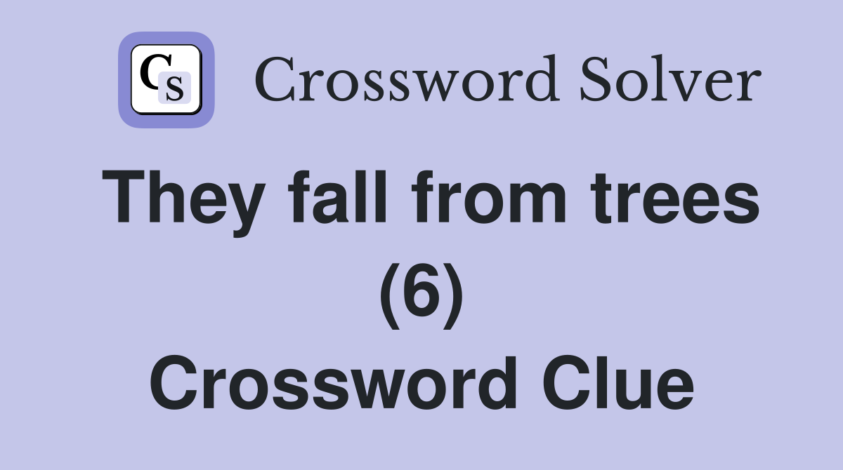 They fall from trees (6) Crossword Clue