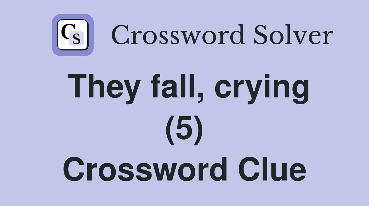 They fall, crying (5) Crossword Clue