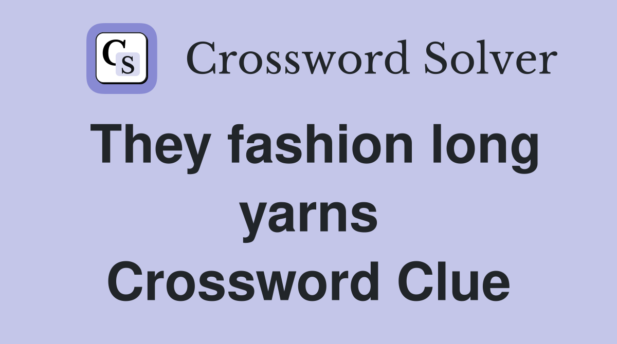 They fashion long yarns Crossword Clue