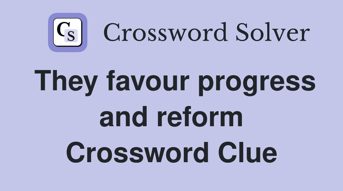 They favour progress and reform Crossword Clue