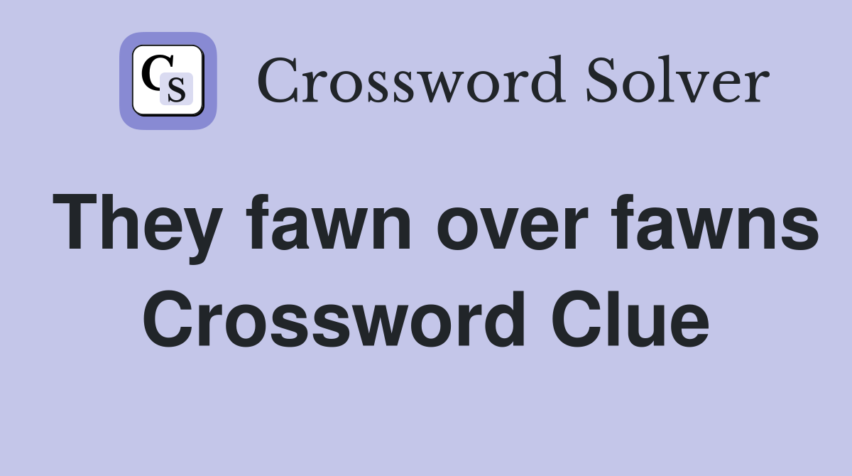They fawn over fawns Crossword Clue