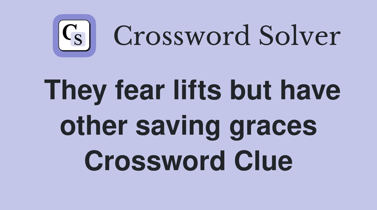They fear lifts but have other saving graces Crossword Clue