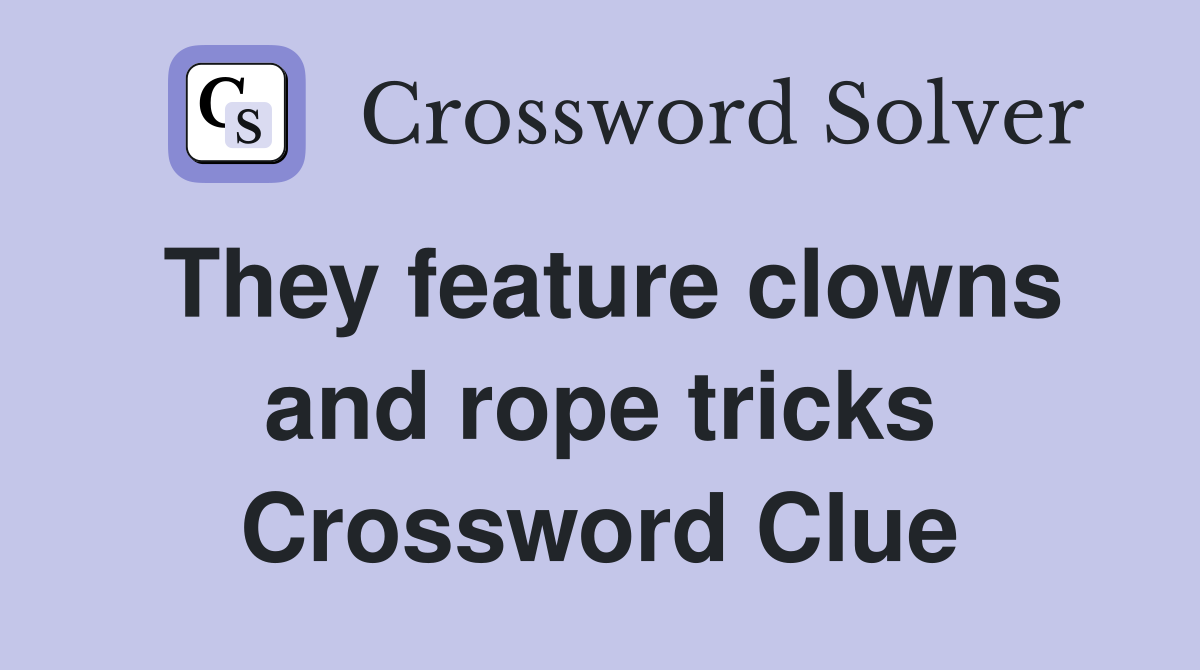 They feature clowns and rope tricks Crossword Clue