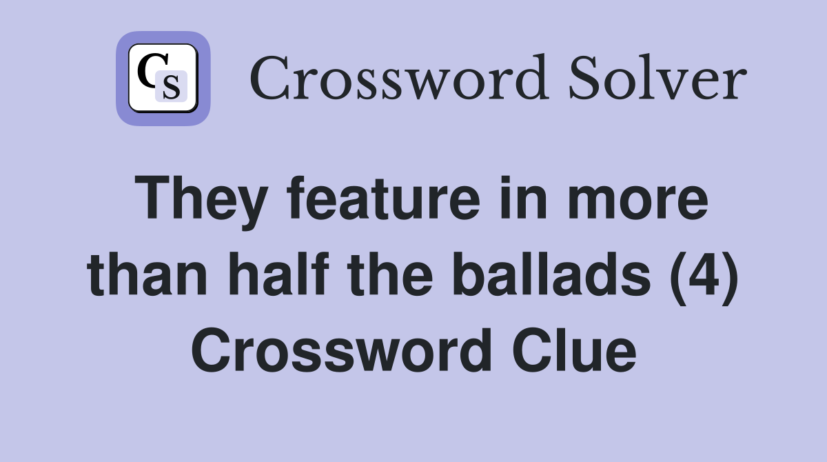 They feature in more than half the ballads (4) Crossword Clue Answers